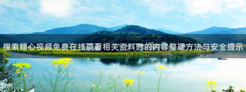 糖心vlog官方网址:搜索糖心视频免费在线观看相关资料时的内容整理方法与安全提示