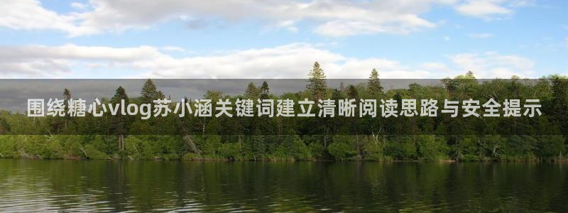 糖心logo官网:围绕糖心vlog苏小涵关键词建立清晰阅读思路与安全提示
